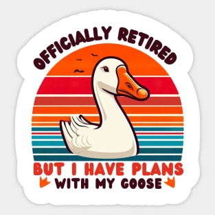 Officially Retired But I Have Plans With My Goose. Goose Lovers Sticker